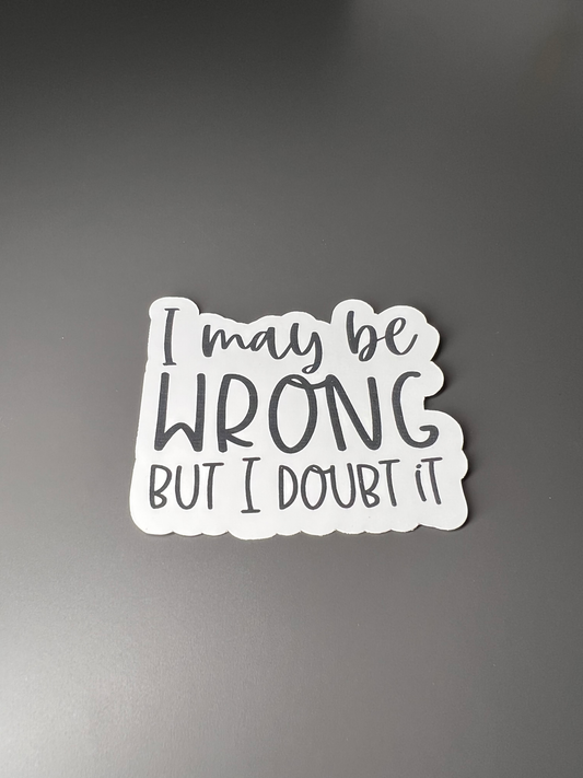 I May Be Wrong But I Doubt It Sticker