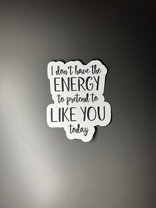 I Don't Have The Energy To Pretend To Like You Sticker