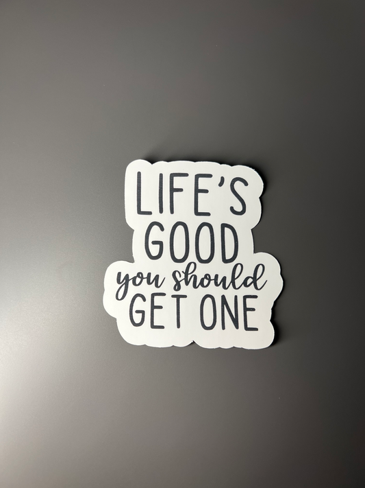 Life's good You Should Get One Sticker