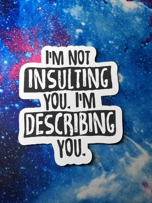 I'm Not Insulting You. I'm Describing You Sticker
