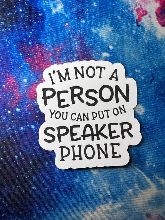 I'm Not The Type Of Person You Can Put On Speaker Phone Sticker