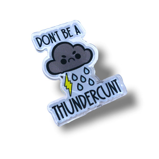 Don't Be A Thundercunt Collectible Acrylic Pin, Colourful Pin, Gift for Her, Gift For Him, Lapel Pin, Funny Pin, Fashionable Pin