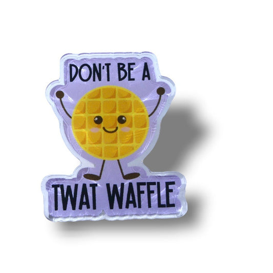 Don't Be A Twat Waffle Collectible Acrylic Pin, Colourful Pin, Gift for Her, Gift For Him, Lapel Pin, Funny Pin, Fashionable Pin